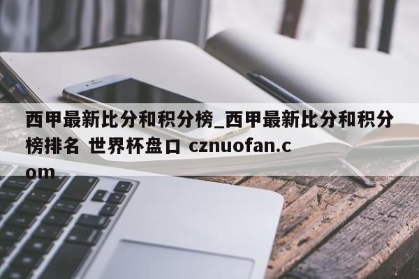 西甲最新比分和积分榜_西甲最新比分和积分榜排名 世界杯盘口 cznuofan.com