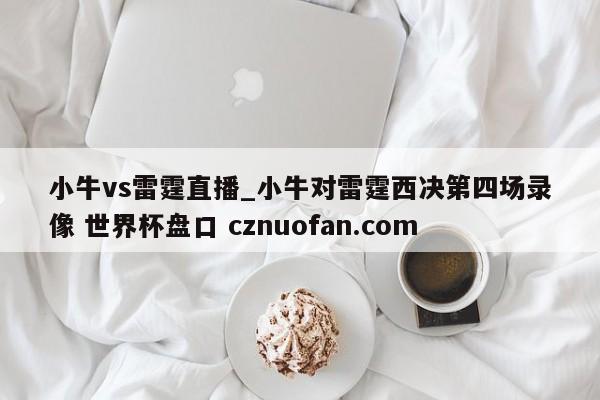 小牛vs雷霆直播_小牛对雷霆西决第四场录像 世界杯盘口 cznuofan.com