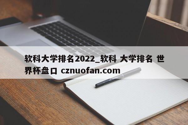 软科大学排名2022_软科 大学排名 世界杯盘口 cznuofan.com